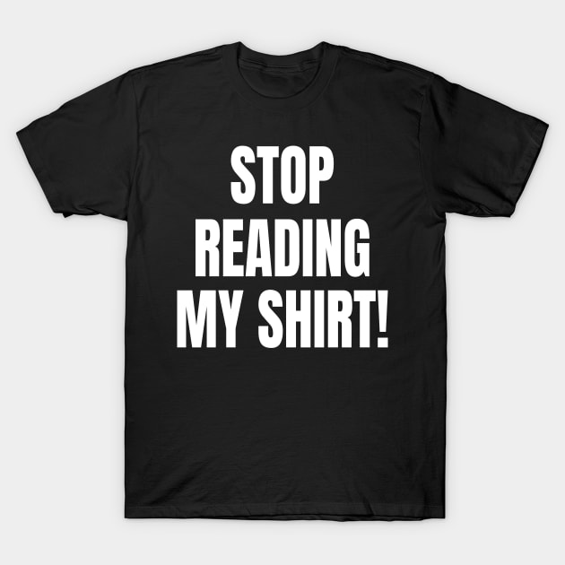 Stop reading my Shirt Funny Saying T-Shirt by Foxxy Merch